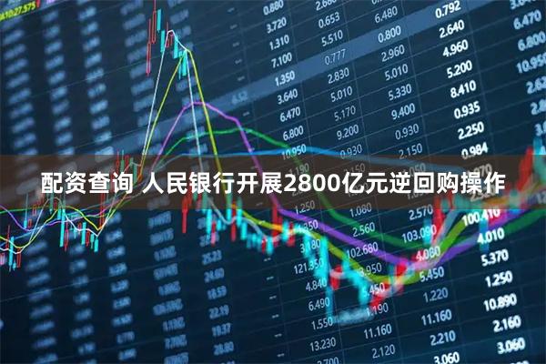 配资查询 人民银行开展2800亿元逆回购操作